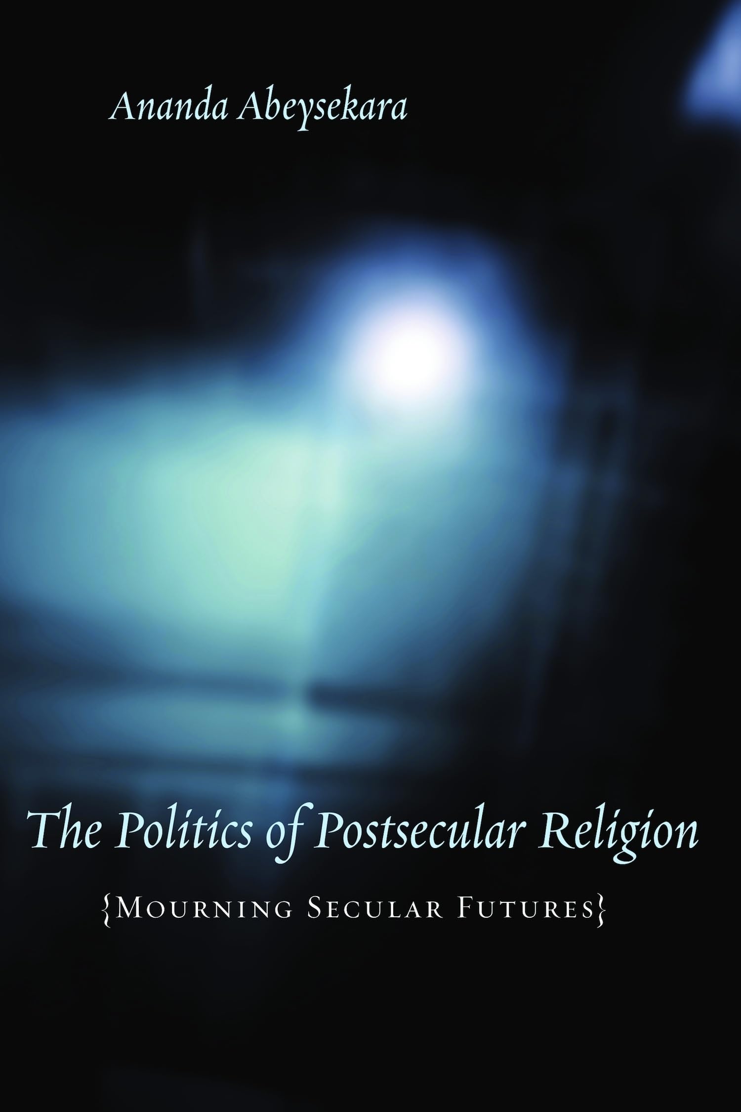 The Politics of Postsecular Religion: Mourning Secular Futures (Insurrections: Critical Studies in Religion, Politics, and C) Philosophy