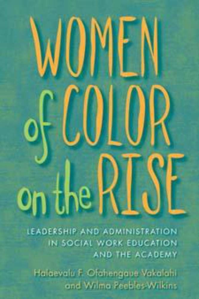 Women of Color on the Rise: Leadership and Administration in Social Work Education and the Academy Social Sciences