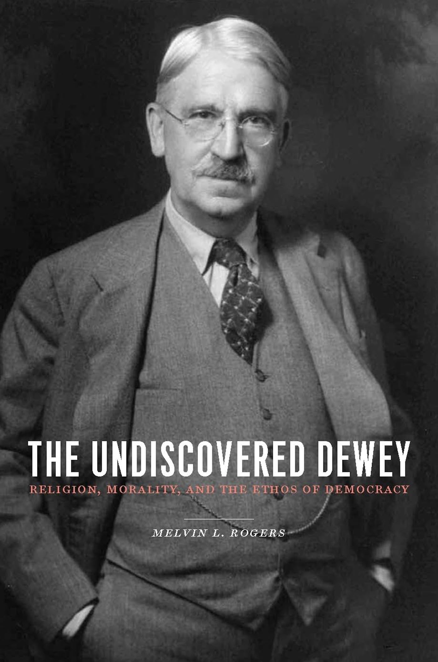 The Undiscovered Dewey: Religion, Morality, and the Ethos of Democracy Philosophy