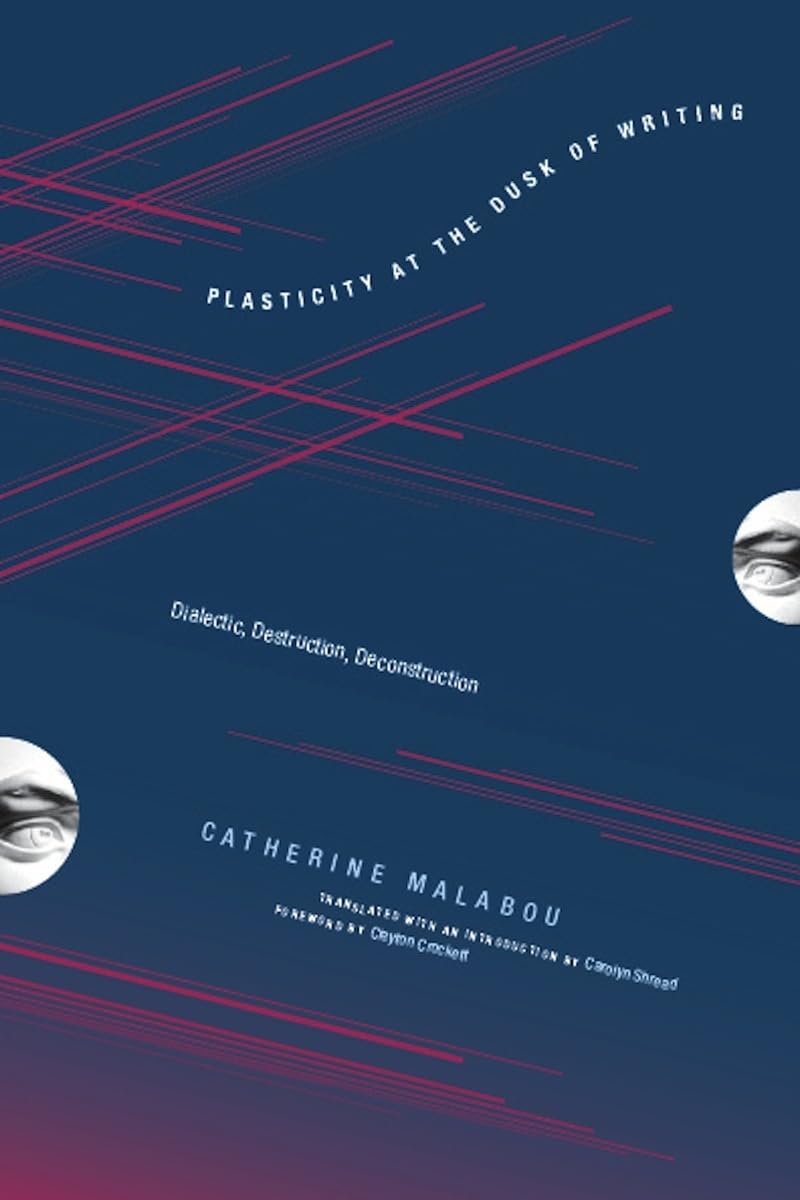 Malabou, C: Plasticity at the Dusk of Writing Philosophy