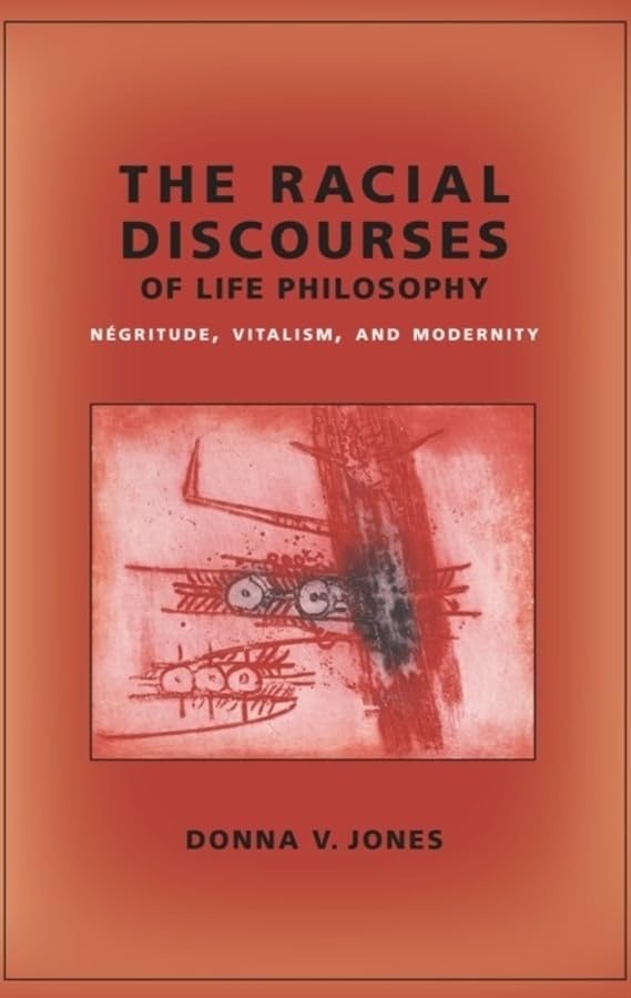 The Racial Discourses of Life Philosophy: Negritude, Vitalism, and Modernity: Négritude, Vitalism, and Modernity (New Directions in Critical Theory, Band 45) Philosophy