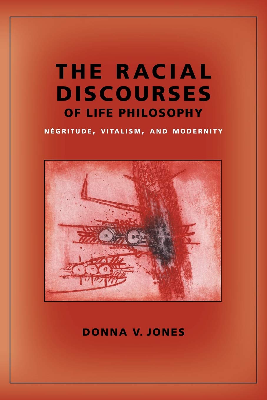 Racial Discourses of Life Philosophy: Négritude, Vitalism, and Modernity (New Directions in Critical Theory, Band 45) Philosophy