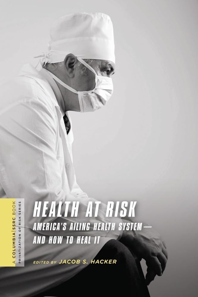 Health at Risk: America's Ailing Health System--and How to Heal It (The Columbia University Press and Social Science Research Council Series on the Privatization of Risk) Medicine