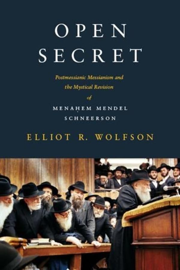 Open Secret: Postmessianic Messianism and the Mystical Revision of Menahem Mendel Schneerson book