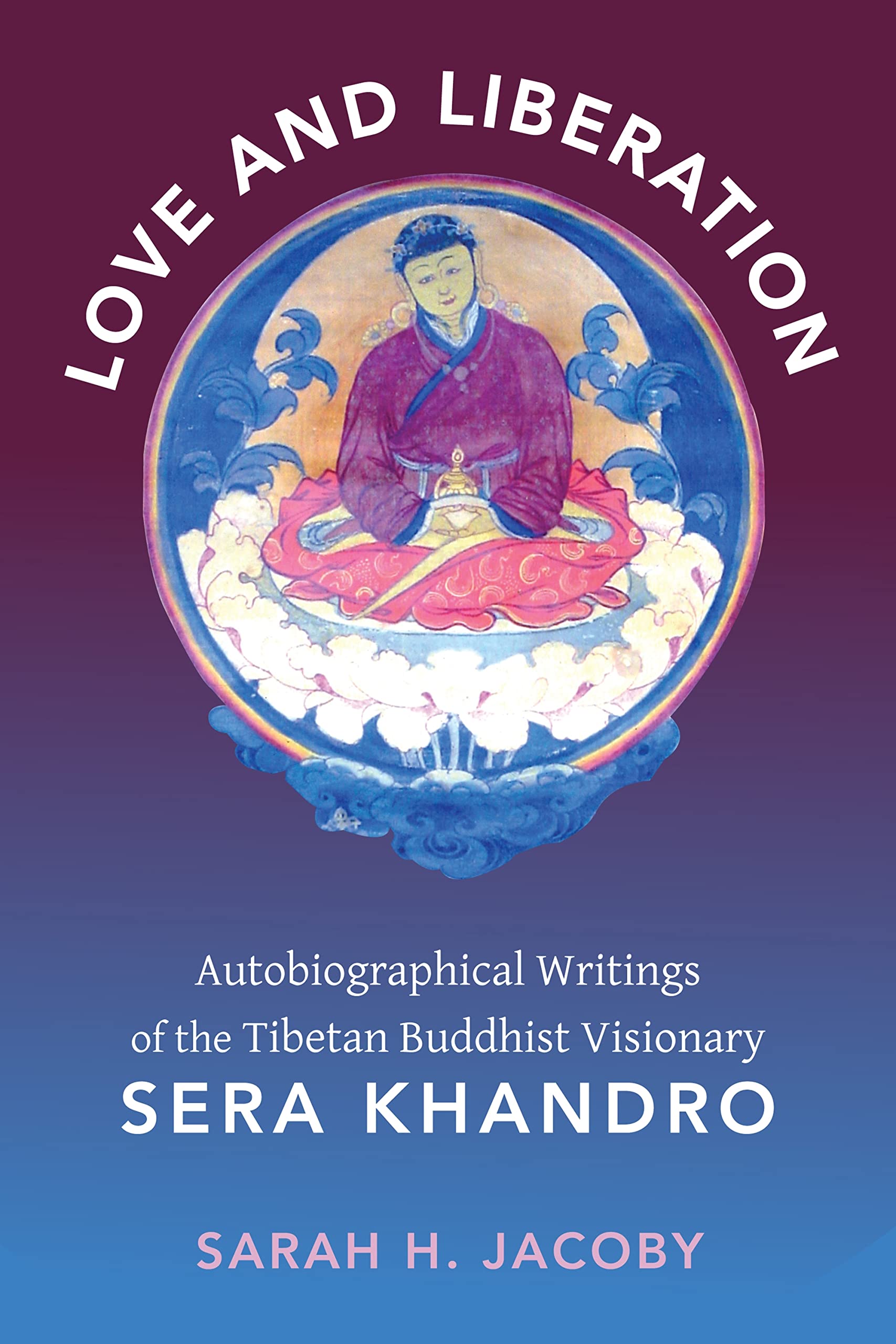 Love and Liberation: Autobiographical Writings of the Tibetan Buddhist Visionary Sera Khandro Religion & Esotericism