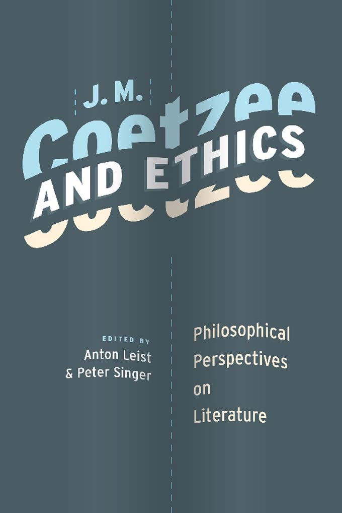 J. M. Coetzee and Ethics: Philosophical Perspectives on Literature Philosophy