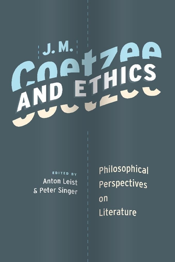 J. M. Coetzee and Ethics: Philosophical Perspecitves on Literature book