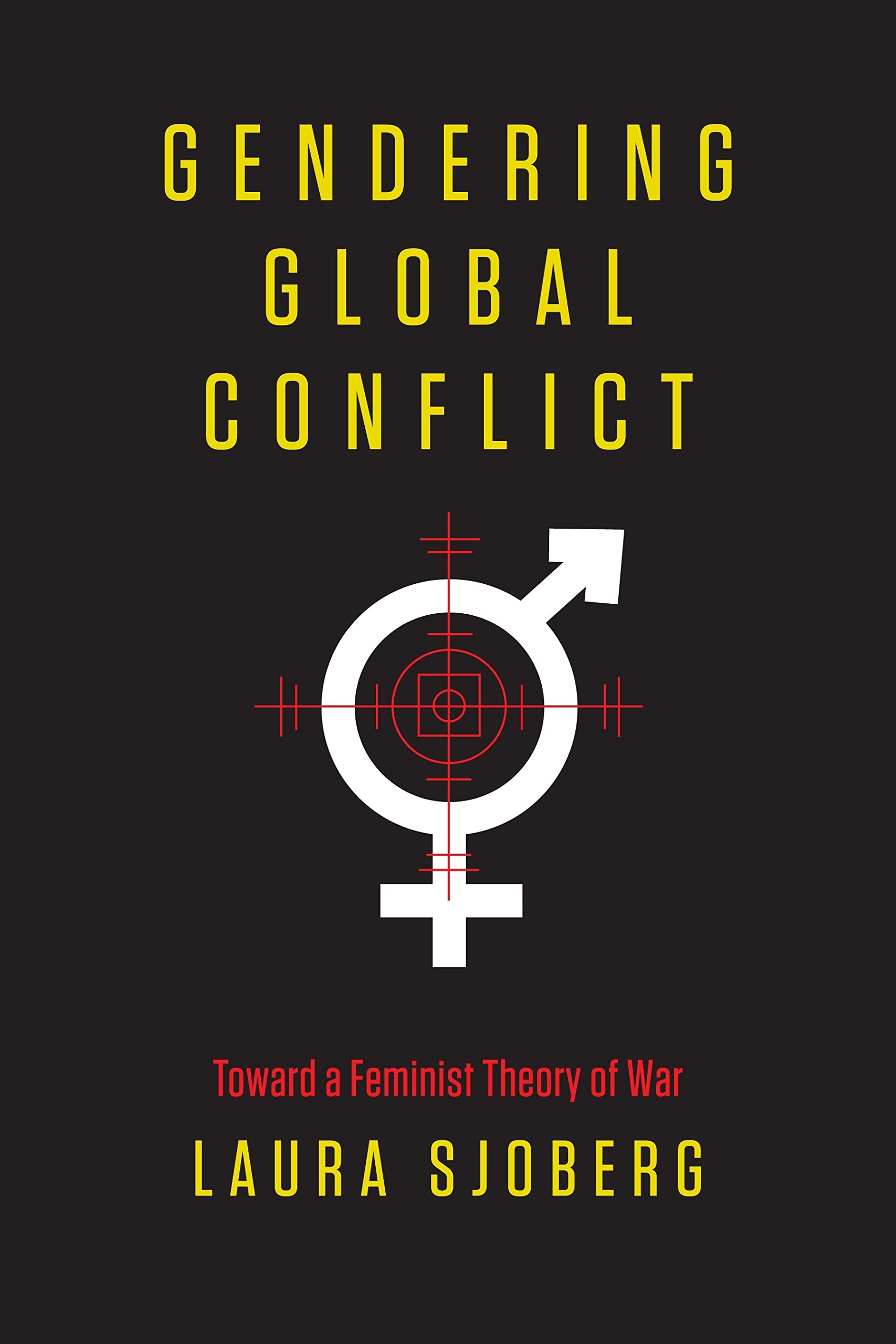 Gendering Global Conflict: Toward a Feminist Theory of War Books