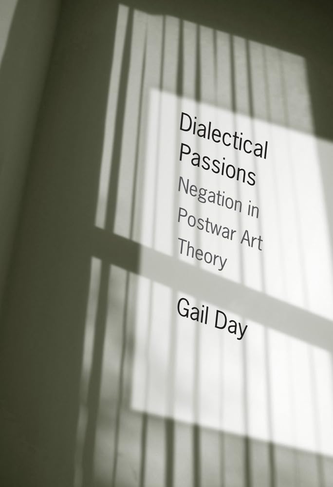 Dialectical Passions: Negation in Postwar Art Theory (Columbia Themes in Philosophy, Social Criticism, and the Arts) Philosophy