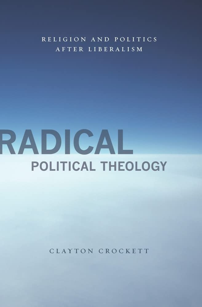 Radical Political Theology: Religion and Politics After Liberalism (Insurrections: Critical Studies in Religion, Politics, and C) Philosophy