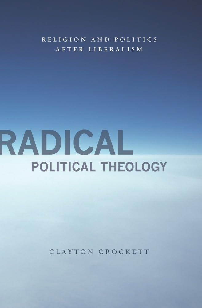 Radical Political Theology: Religion and Politics After Liberalism (Insurrections: Critical Studies in Religion, Politics, and Culture) Philosophy