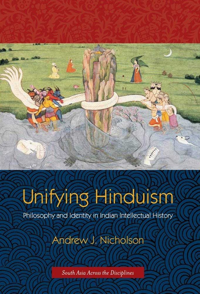 Unifying Hinduism: Philosophy and Identity in Indian Intellectual History (South Asia Across the Disciplines) Philosophy