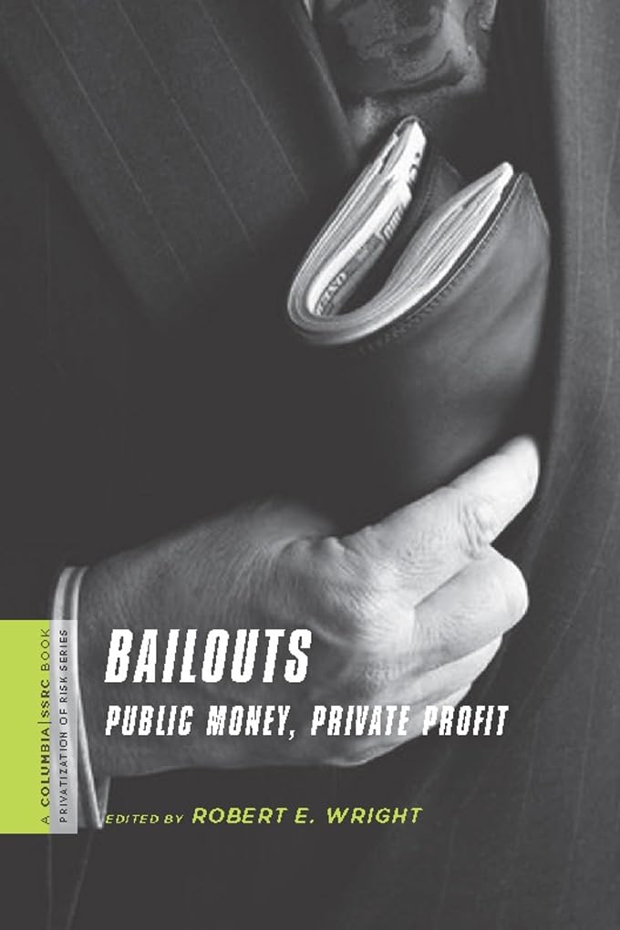 Bailouts: Public Money, Private Profit (The Columbia University Press and Social Science Researc Council Series on the Privatization of Risk) Business, Finance & Career