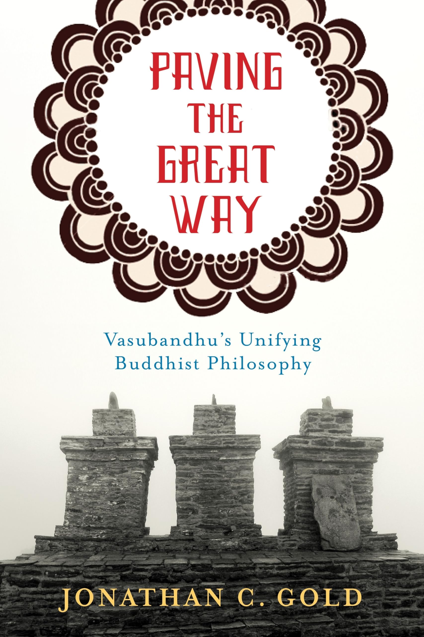 Paving the Great Way: Vasubandhu's Unifying Buddhist Philosophy Philosophy