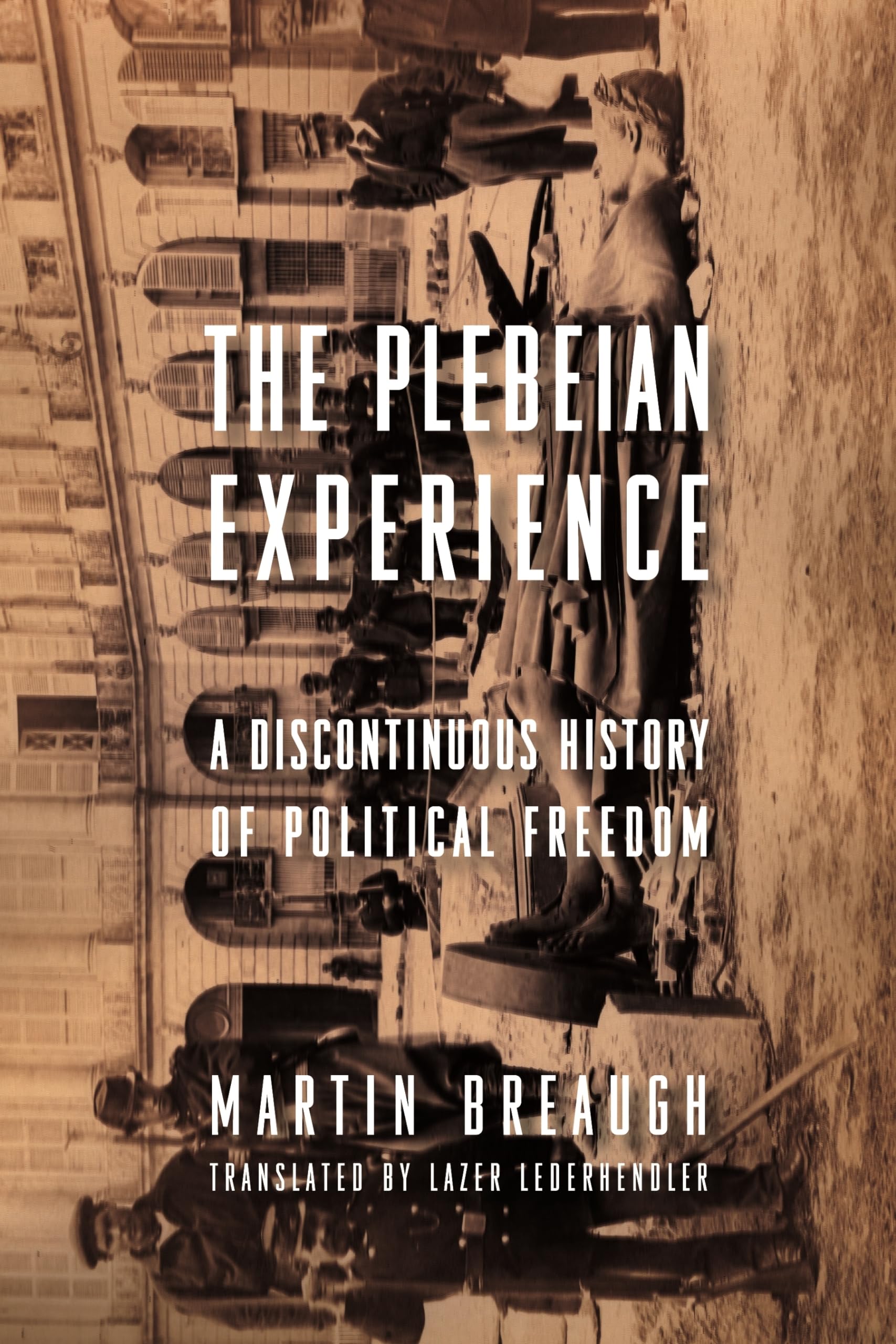 The Plebeian Experience: A Discontinuous History of Political Freedom (Columbia Studies in Political Thought / Political History) Philosophy