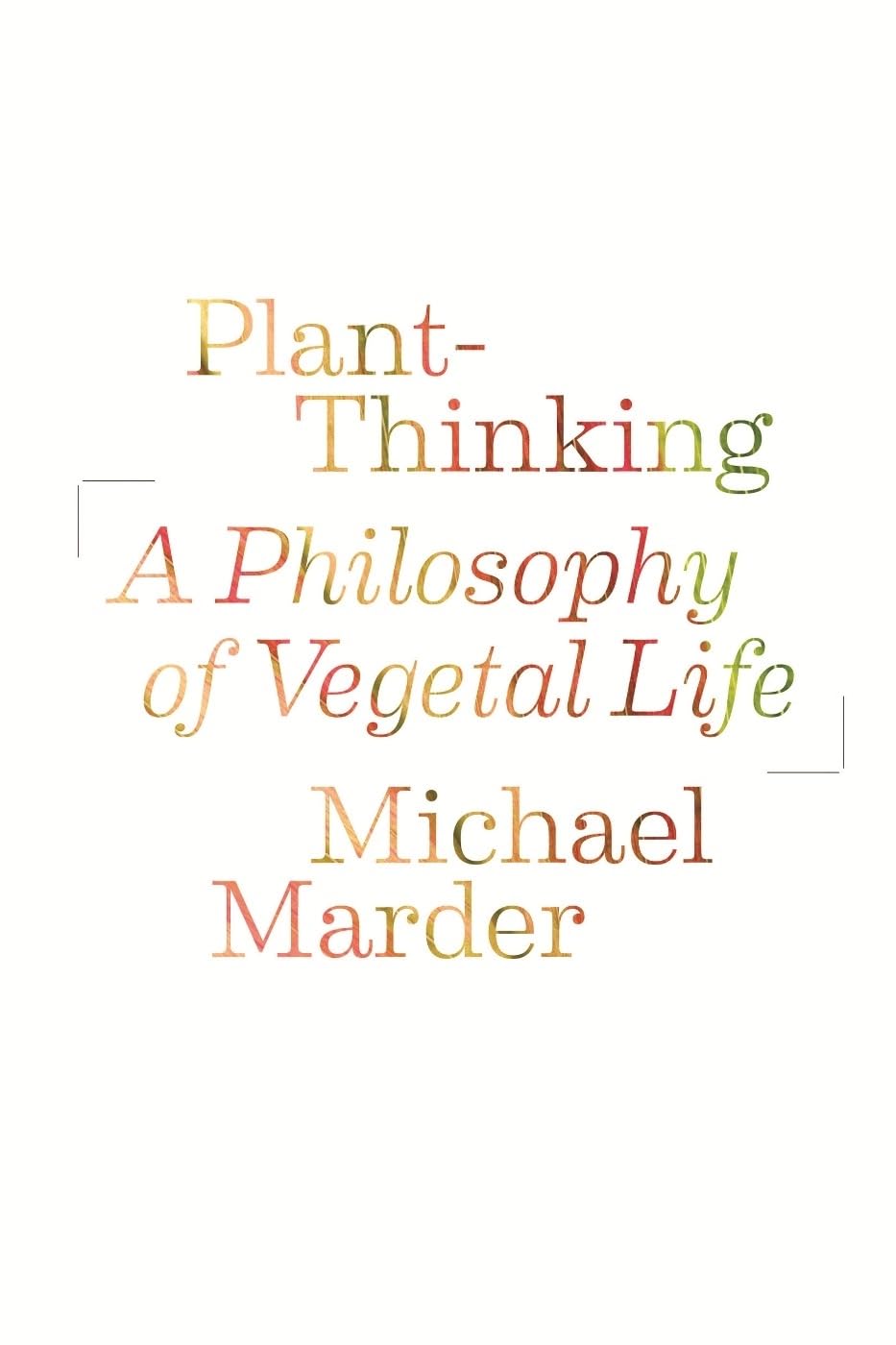 Plant-Thinking: A Philosophy of Vegetal Life Philosophy
