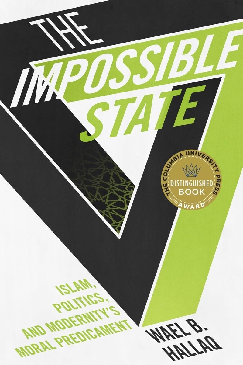 The Impossible State: Islam, Politics, and Modernity's Moral Predicament Law