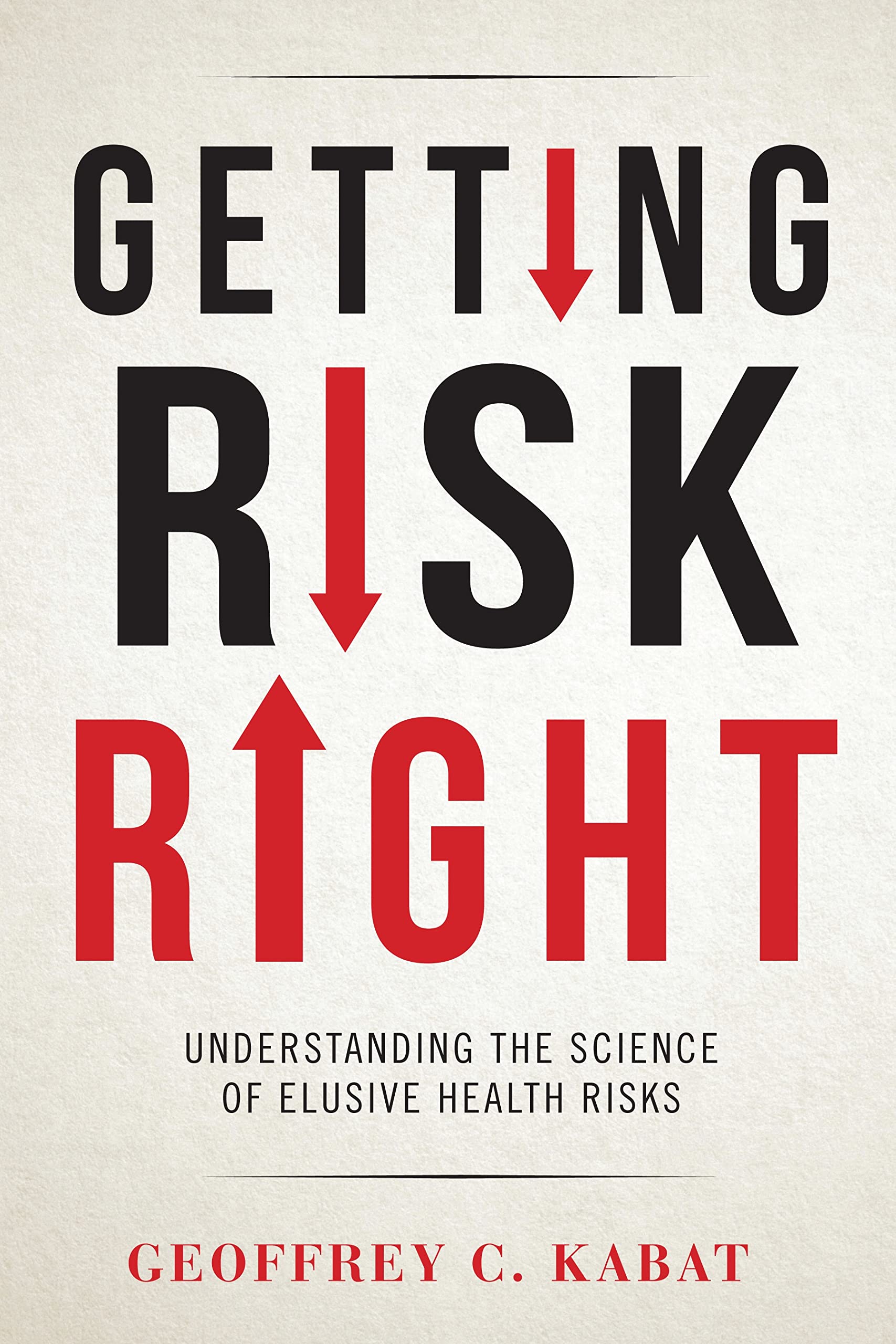 Getting Risk Right: Understanding the Science of Elusive Health Risks Medicine