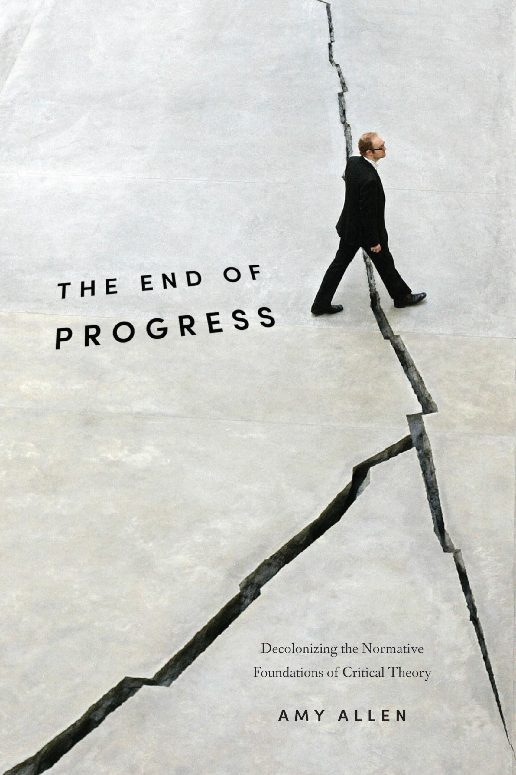 The End of Progress: Decolonizing the Normative Foundations of Critical Theory book