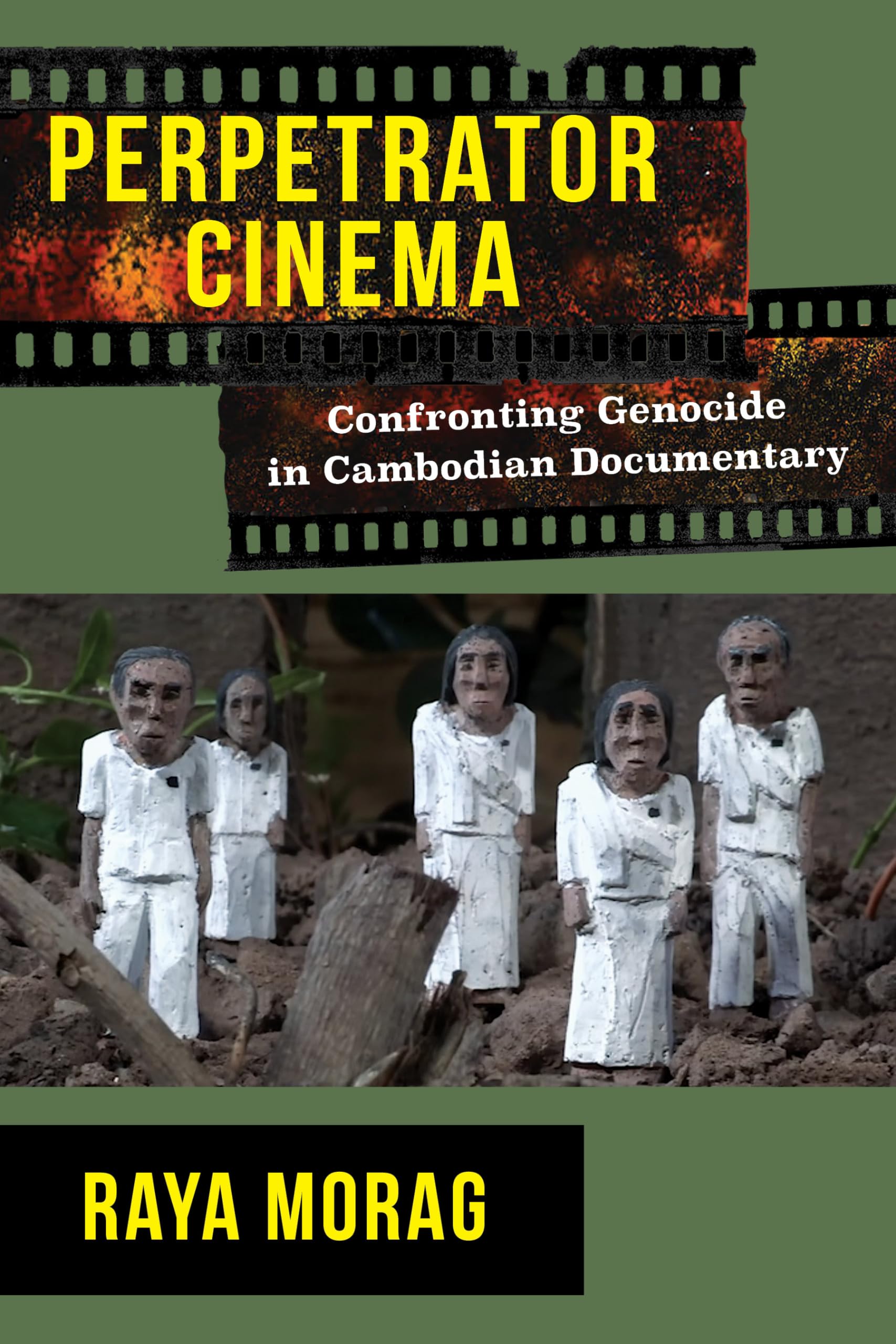 Perpetrator Cinema: Confronting Genocide in Cambodian Documentary (Nonfictions) Film, Art & Culture