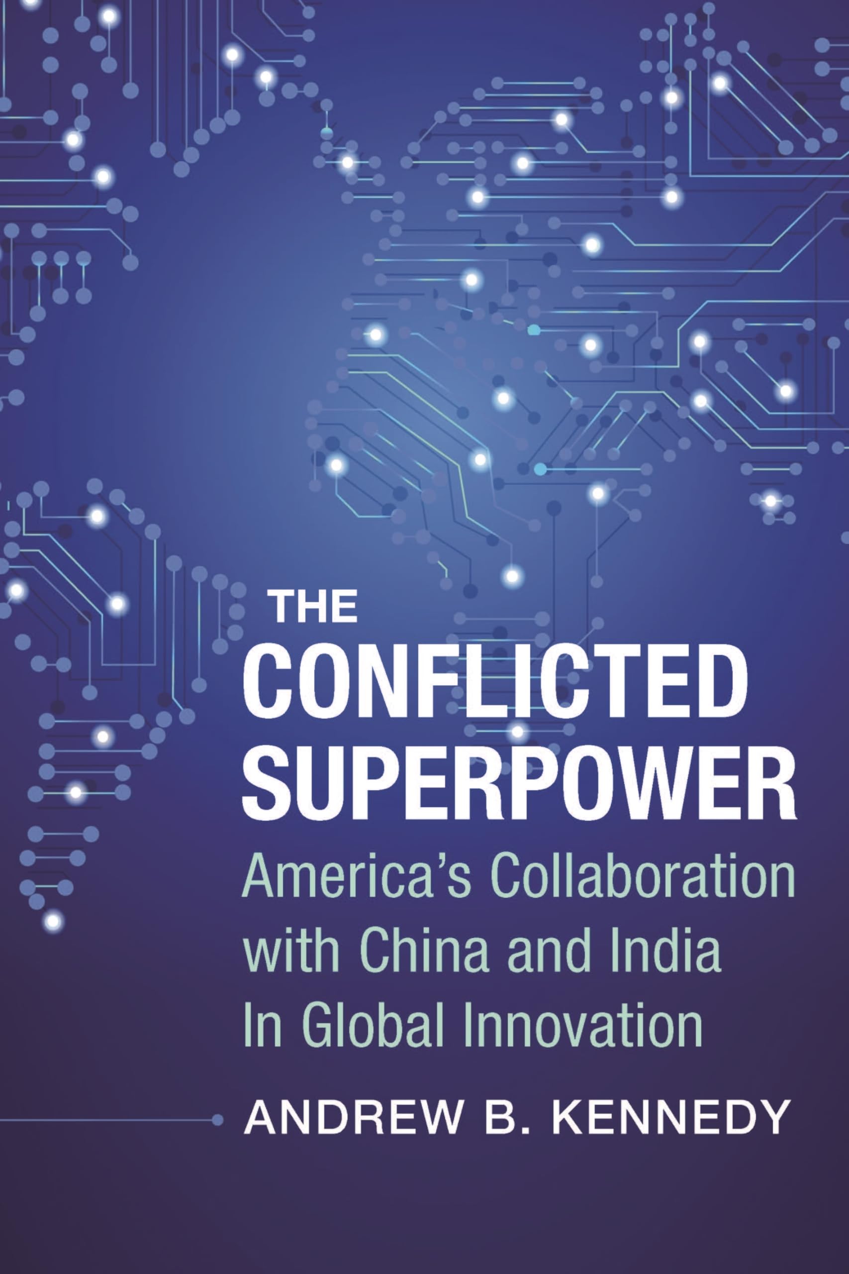 The Conflicted Superpower: America's Collaboration with China and India in Global Innovation (Nancy Bernkopf Tucker and Warren I. Cohen Book on American-East Asian Relations) Media & Communication