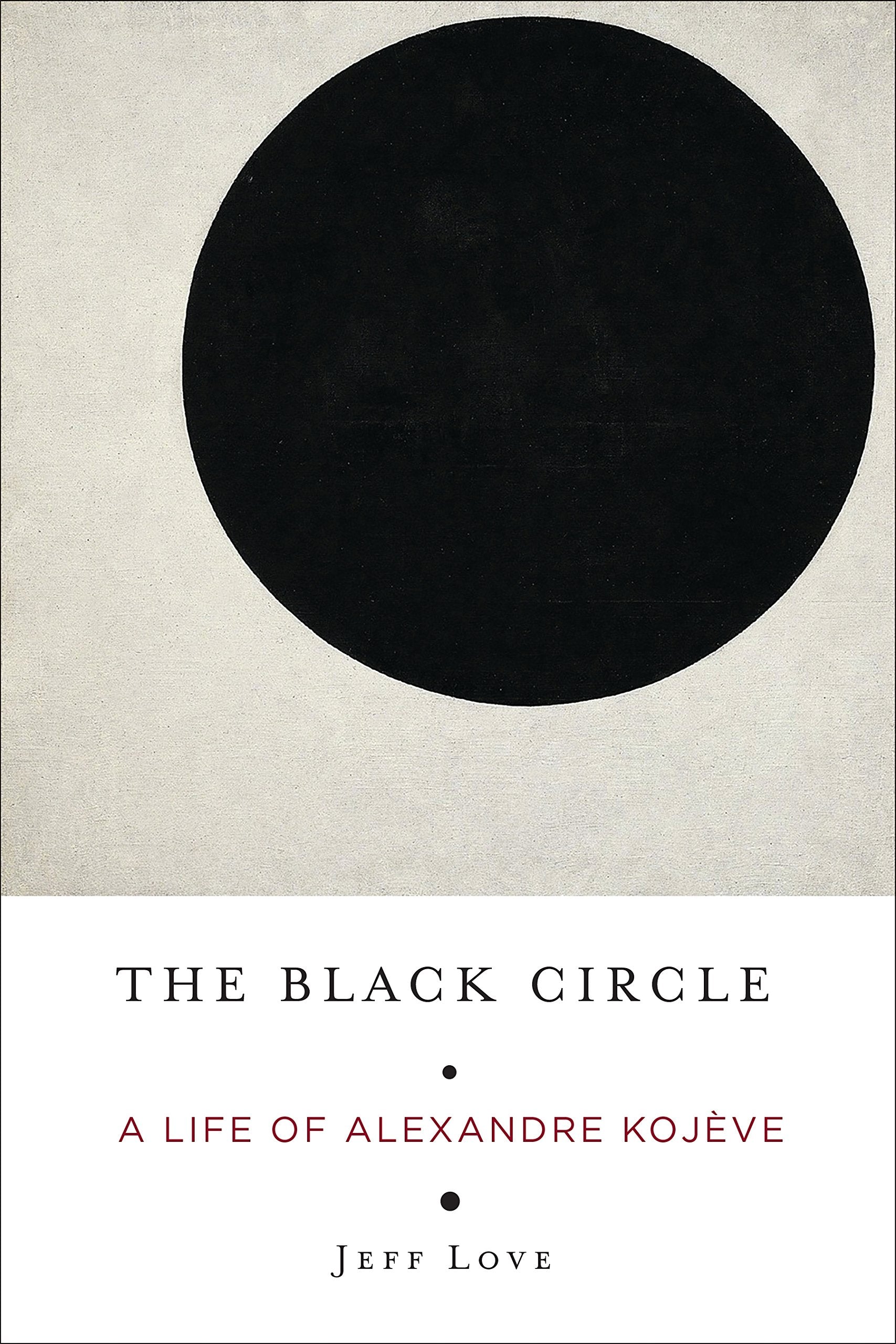 The Black Circle: A Life of Alexandre Kojeve: A Life of Alexandre Kojève Philosophy