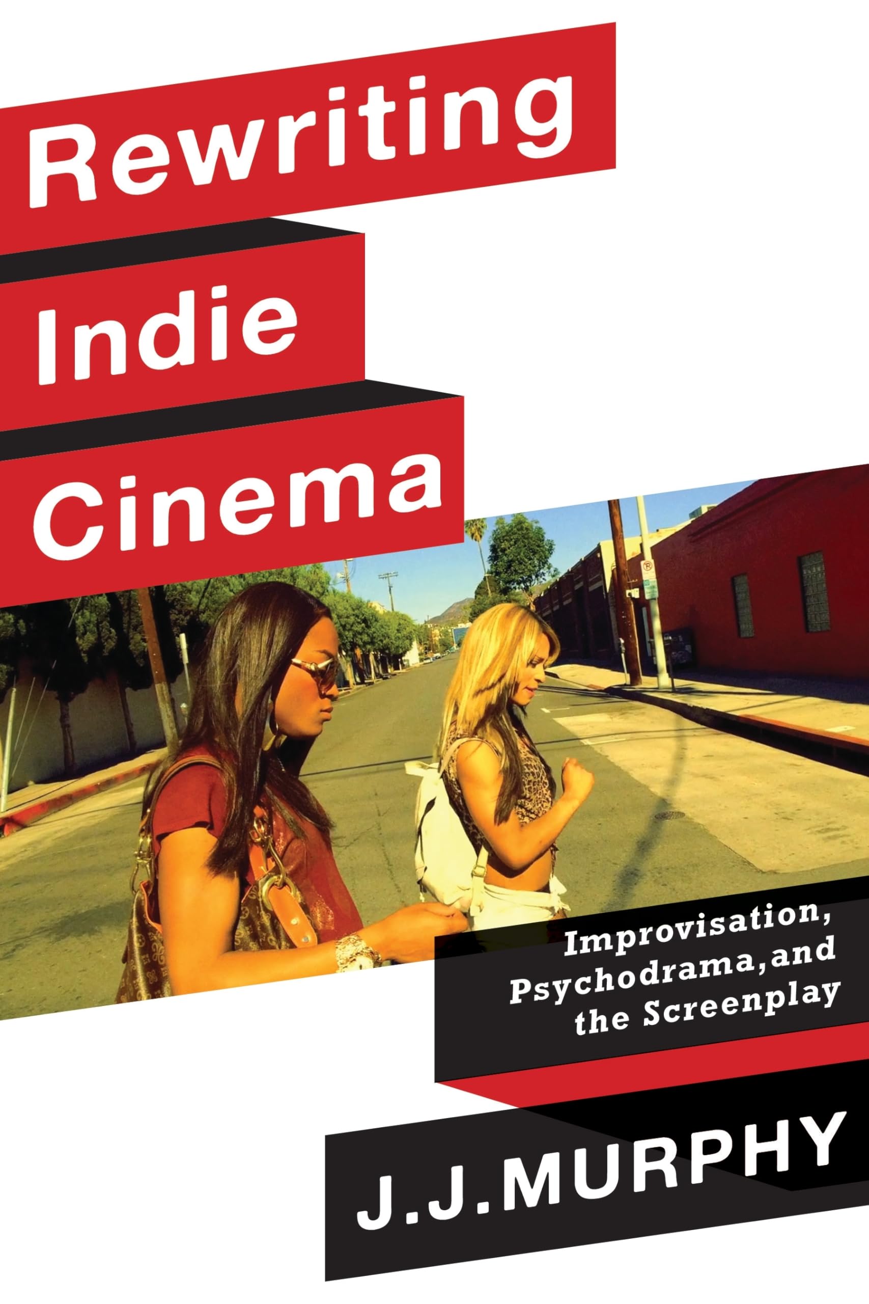 Rewriting Indie Cinema: Improvisation, Psychodrama, and the Screenplay (Film and Culture) Social Sciences