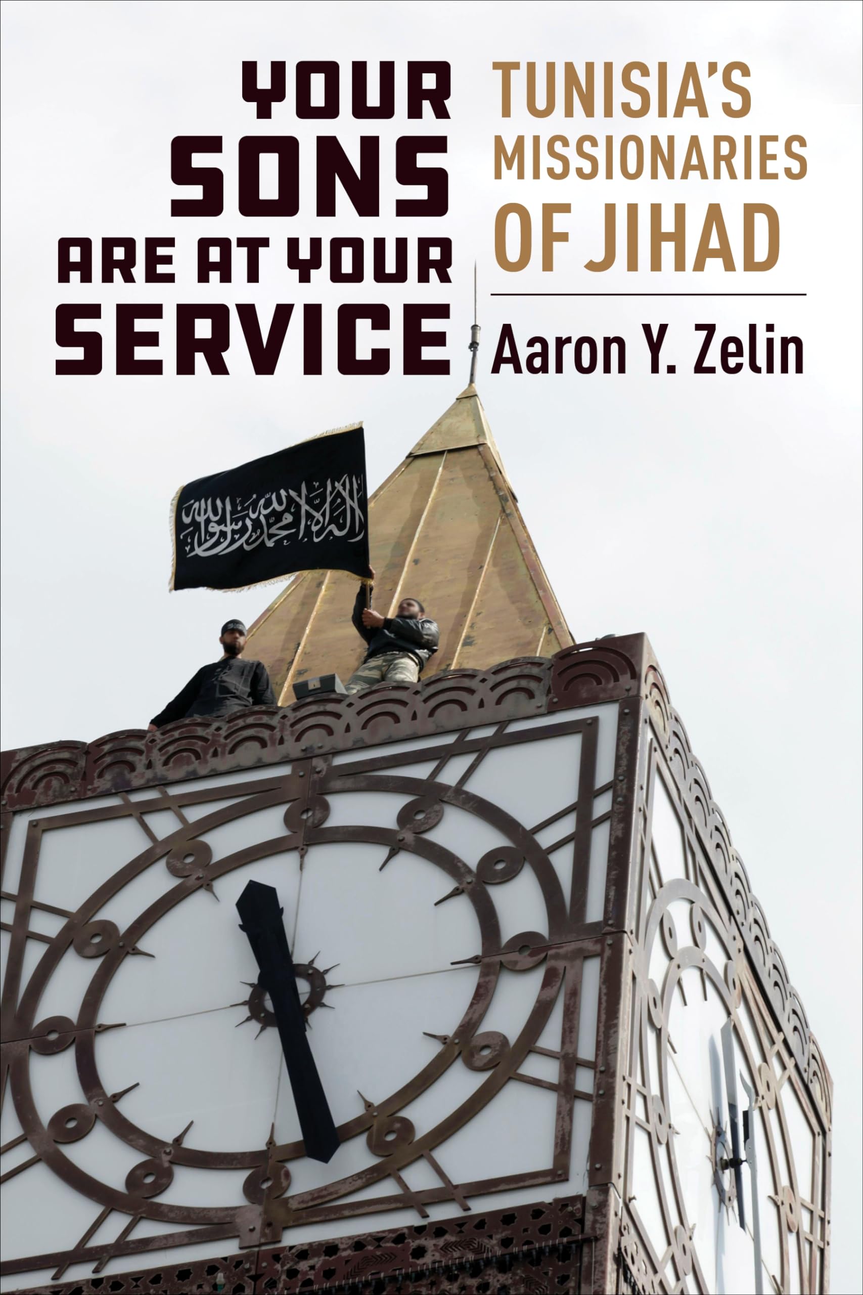 Your Sons Are at Your Service: Tunisia's Missionaries of Jihad (Columbia Studies in Terrorism and Irregular Warfare) Politics & History