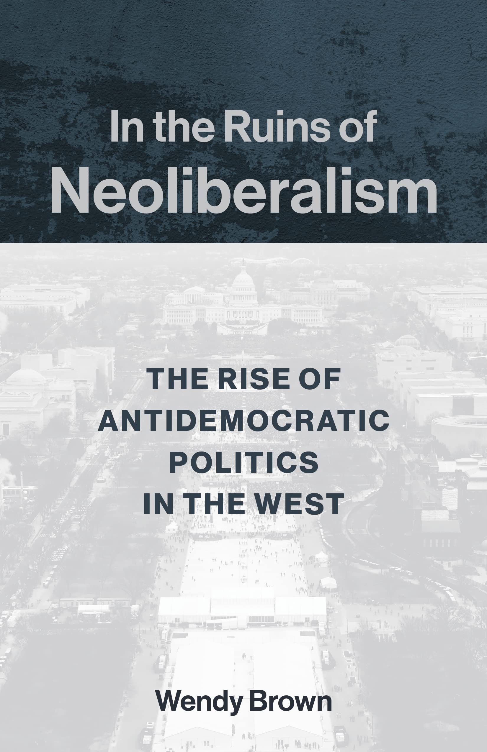 In the Ruins of Neoliberalism: The Rise of Antidemocratic Politics in the West (Wellek Library Lectures) Philosophy