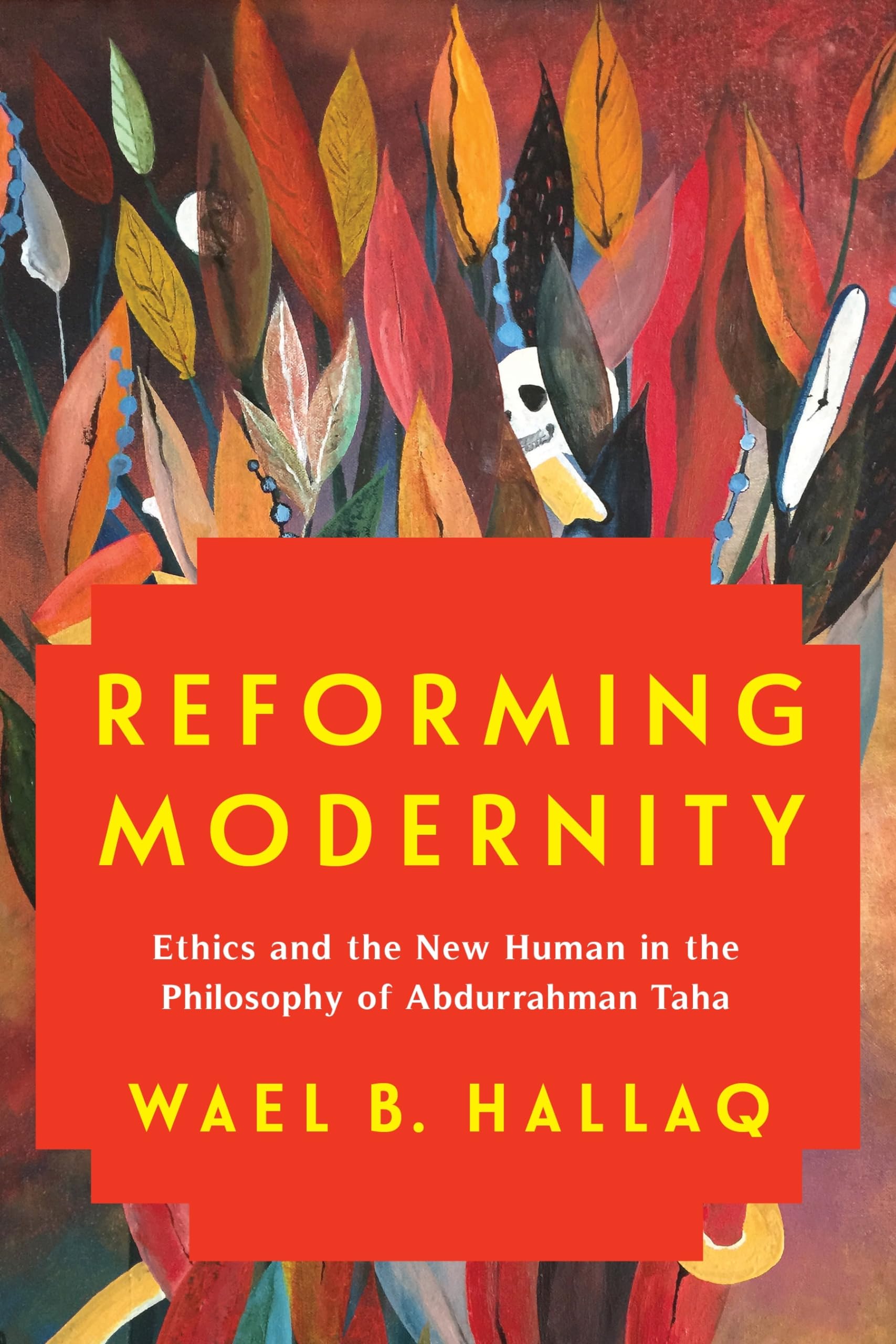 Reforming Modernity: Ethics and the New Human in the Philosophy of Abdurrahman Taha Philosophy