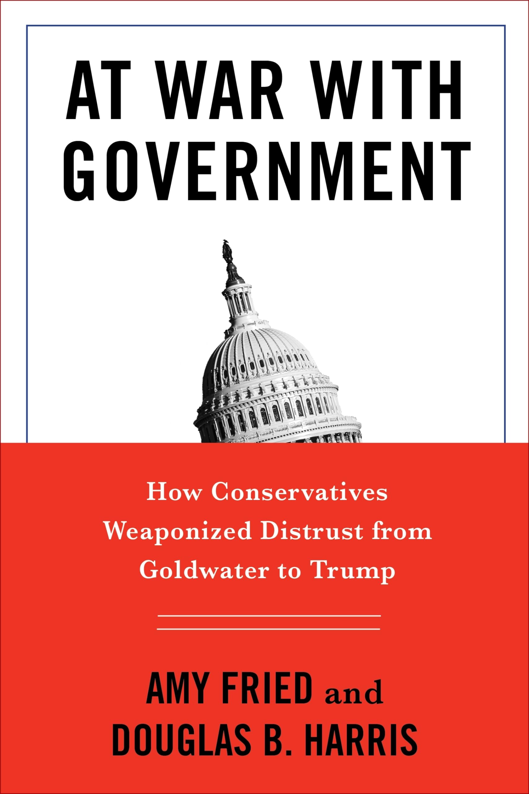 At War with Government - How Conservatives Weaponized Distrust from Goldwater to Trump General education