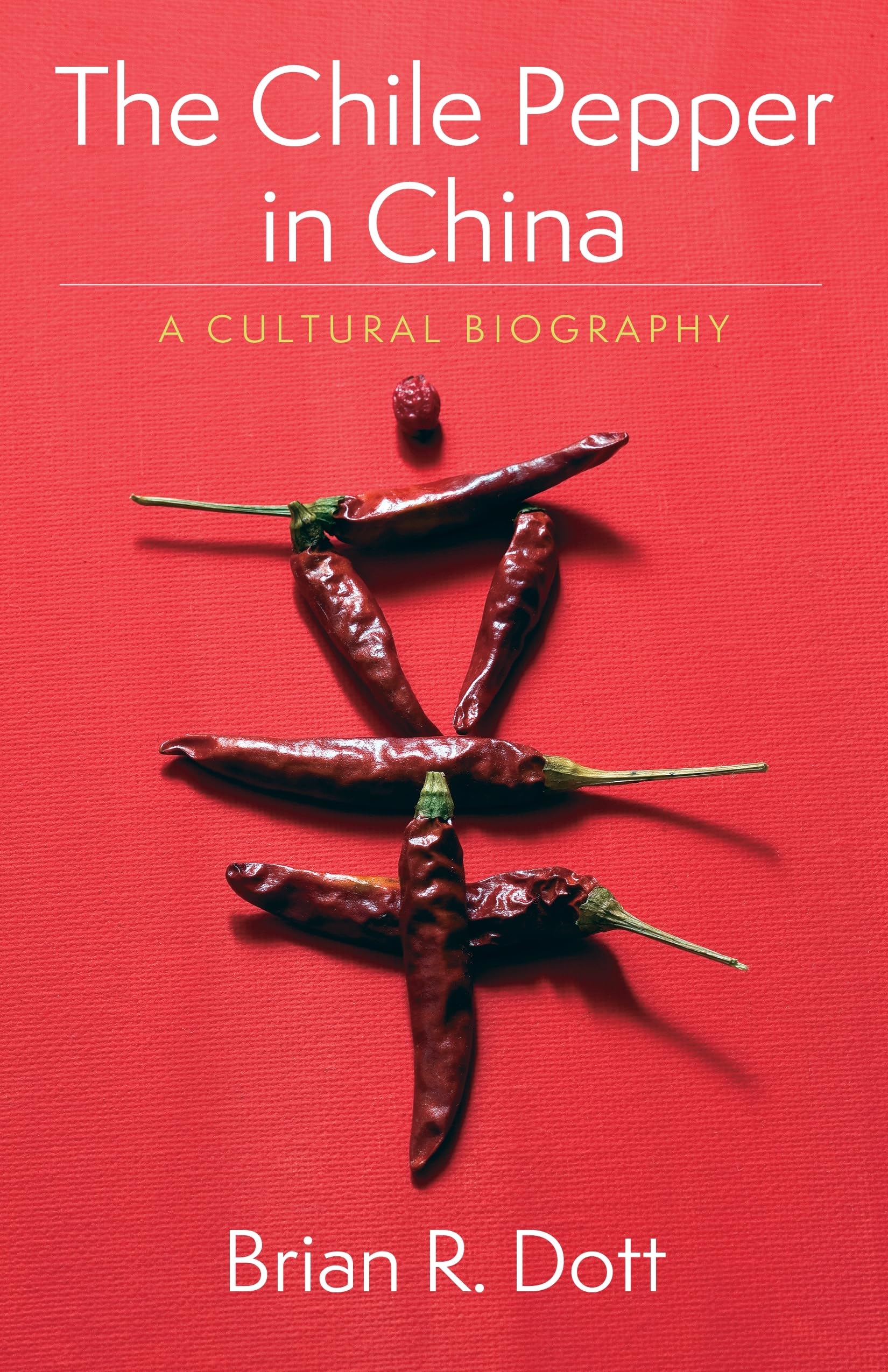 The Chile Pepper in China: A Cultural Biography (Arts and Traditions of the Table: Perspectives on Culinary History) Books
