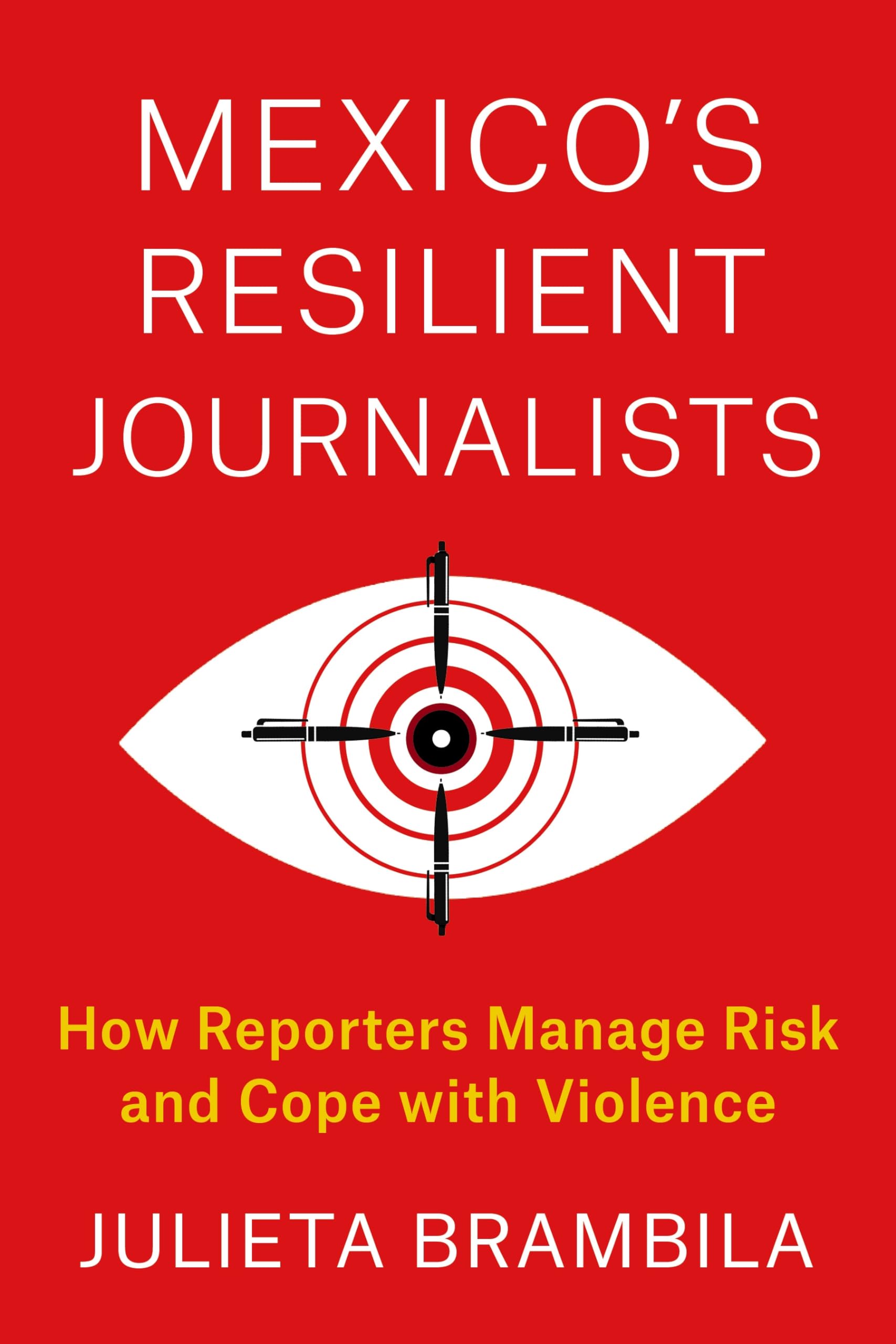 Mexico's Resilient Journalists: How Reporters Manage Risk and Cope With Violence (Reuters Institute Global Journalism Series) Media & Communication