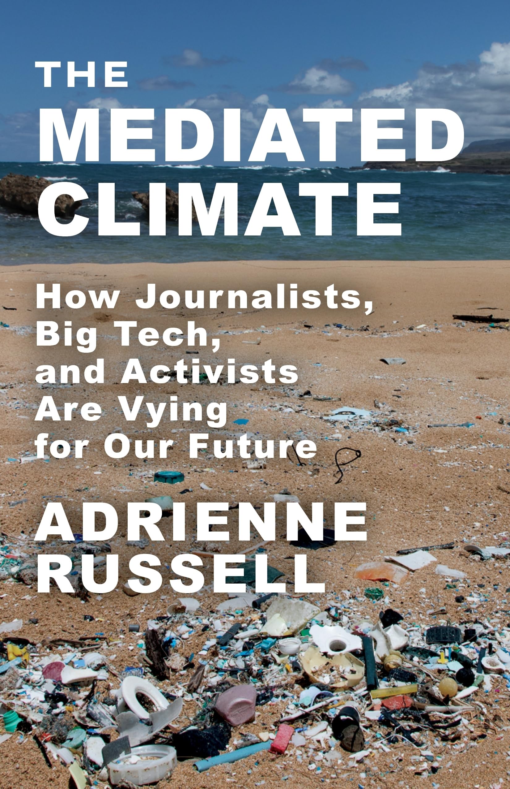 The Mediated Climate: How Journalists, Big Tech, and Activists Are Vying for Our Future Media & Communication