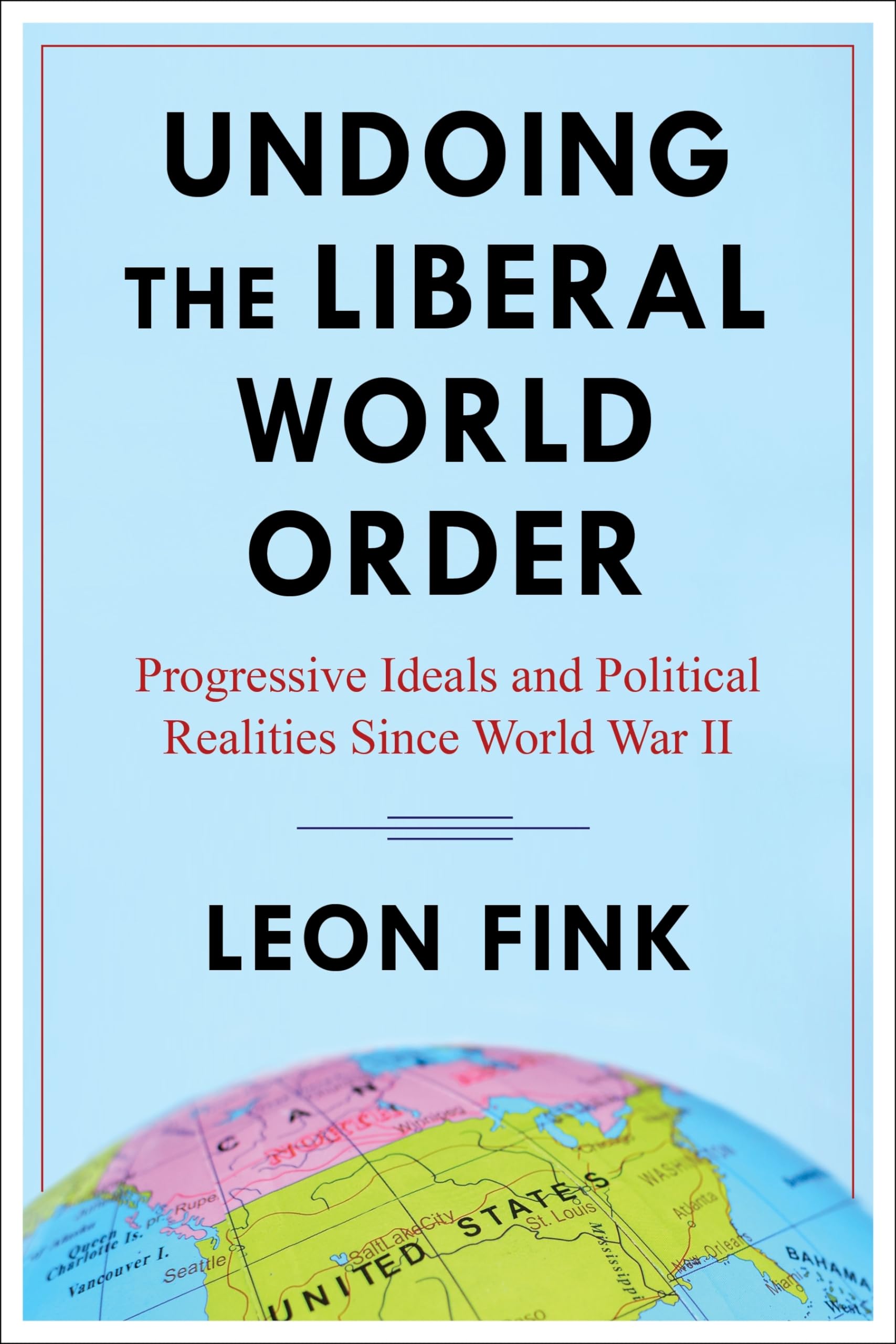 Undoing the Liberal World Order: Progressive Ideals and Political Realities Since World War II Social Sciences
