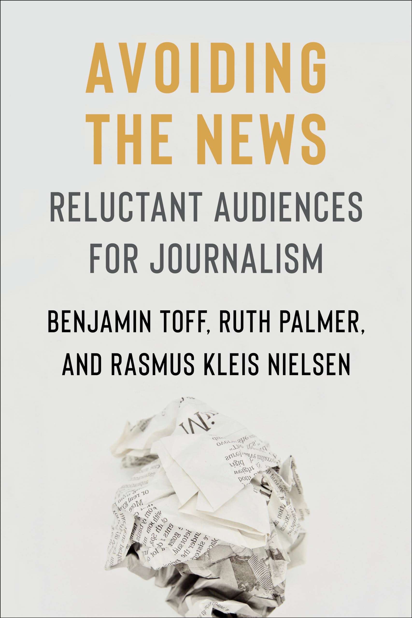 Avoiding the News: Reluctant Audiences for Journalism (Reuters Institute Global Journalism) Media & Communication