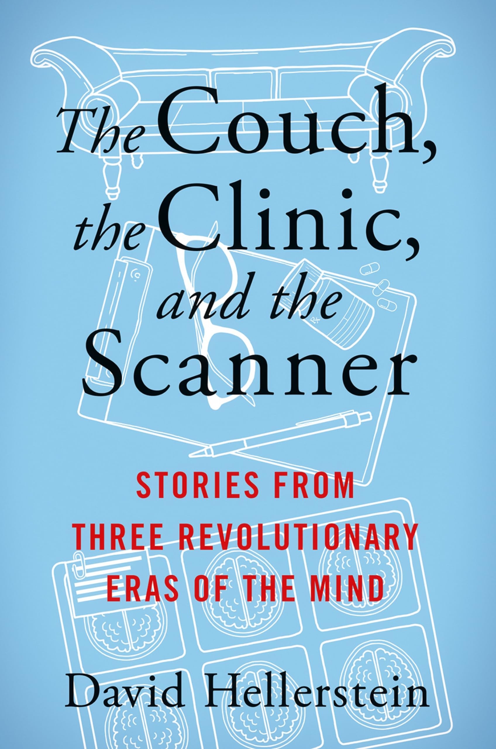 The Couch, the Clinic, and the Scanner: Stories from Three Revolutionary Eras of the Mind Medicine
