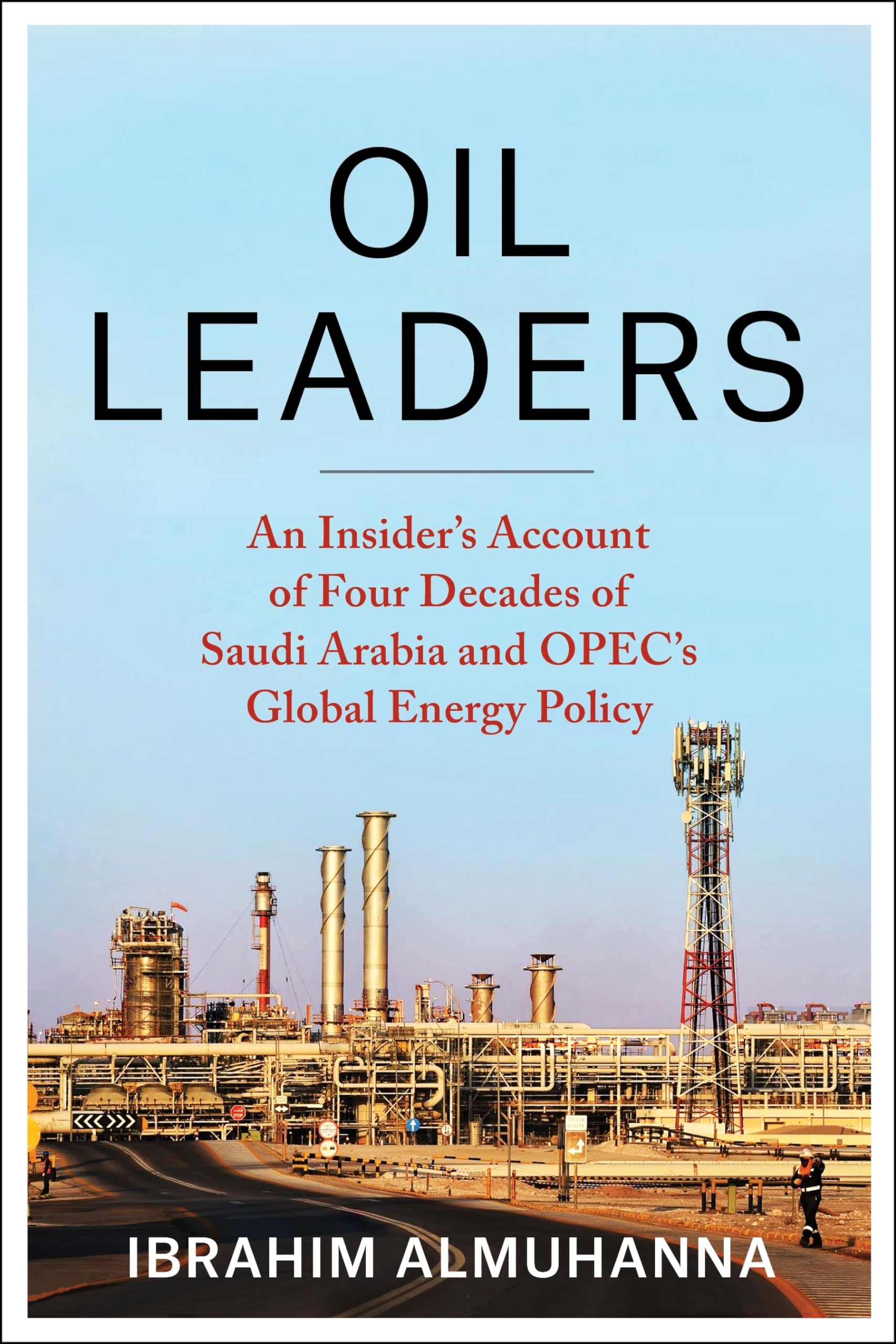 Oil Leaders: An Insider's Account of Four Decades of Saudi Arabia and Opec's Global Energy Policy (Center on Global Energy Policy) Business, Finance & Career