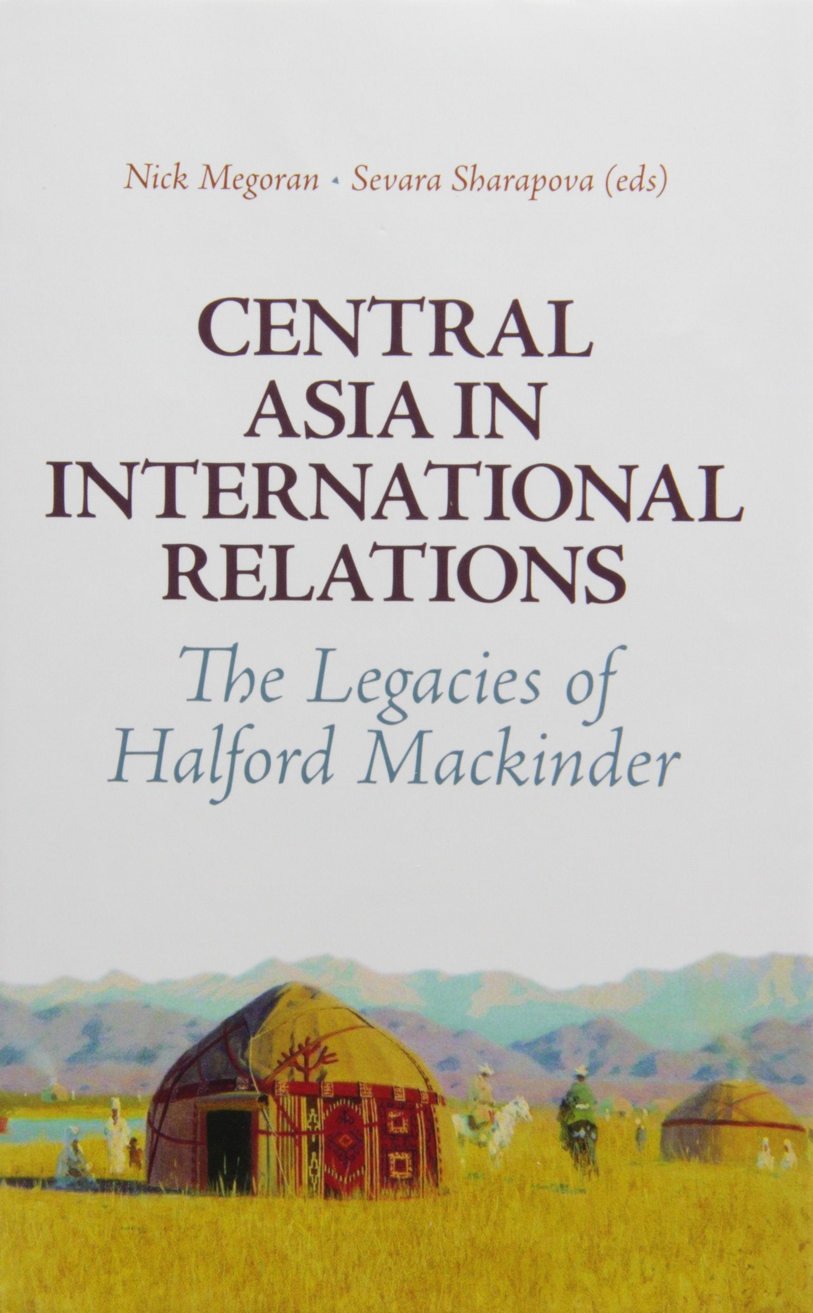Central Asia in International Relations: The Legacies of Halford Mackinder Politics & History