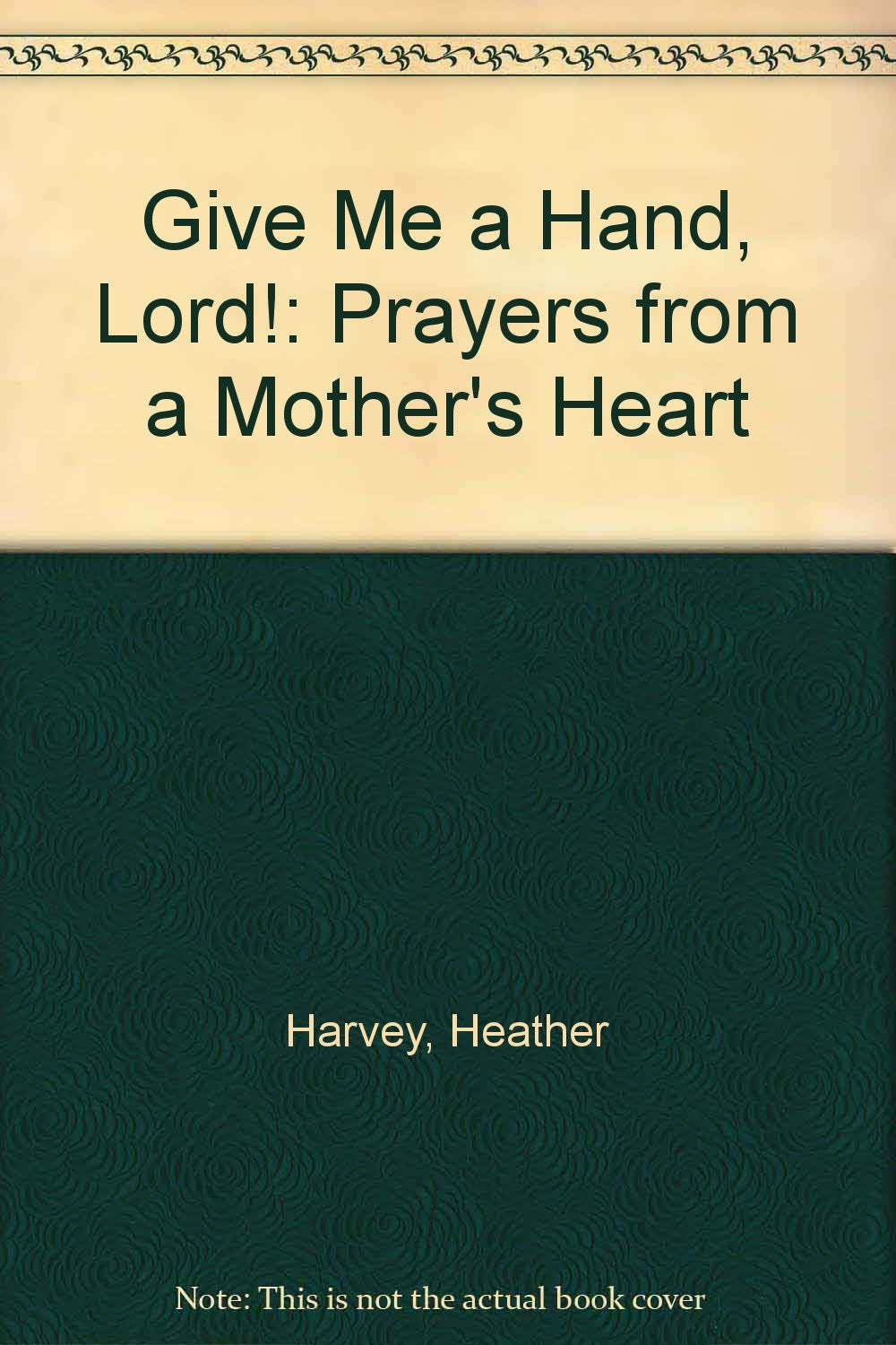 Give Me a Hand, Lord!: Prayers from a Mother's Heart Books