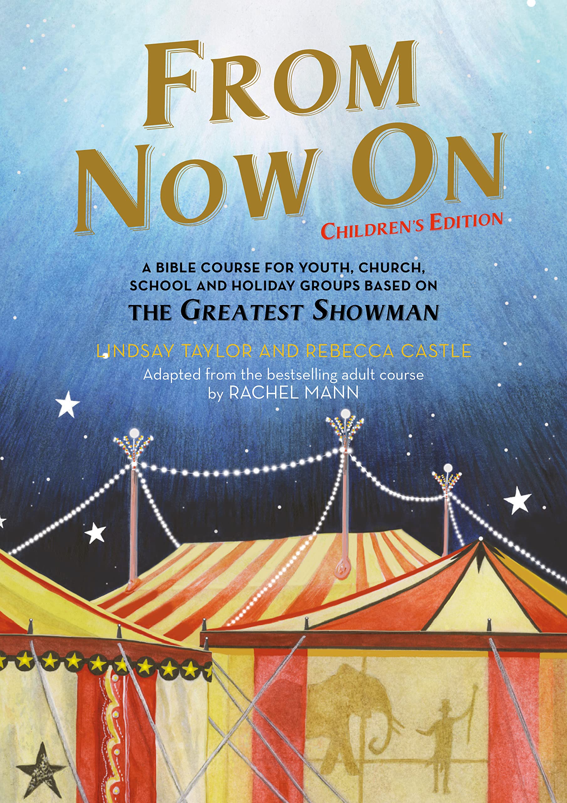 From Now On: Children's Edition: A Bible Course for Youth, Church, School and Holiday Groups Based on the Greatest Showman Non-fiction