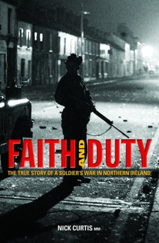 Faith & Duty: The True Story of a Soldier's War in Northern Ireland Biographies & Memoirs