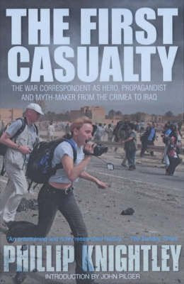 The First Casualty: The War Correspondent as Hero, Propagandist, and Myth-Maker from the Crimea to the Gulf War II book