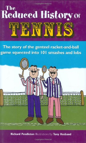 The Reduced History of Tennis: The Story of the Genteel Racket-and-Ball Game Squeezed into 101 Smashes and Lobs Leisure & Fun