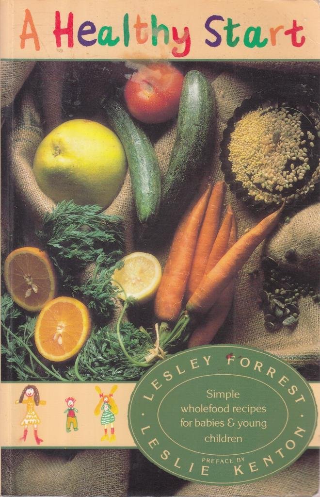 A Healthy Start: Simple Wholefood Recipes for Babies and Young Children Leisure, Home & Garden