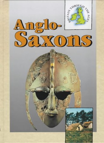 The Anglo-Saxons (Britain Through the Ages) Politics & History