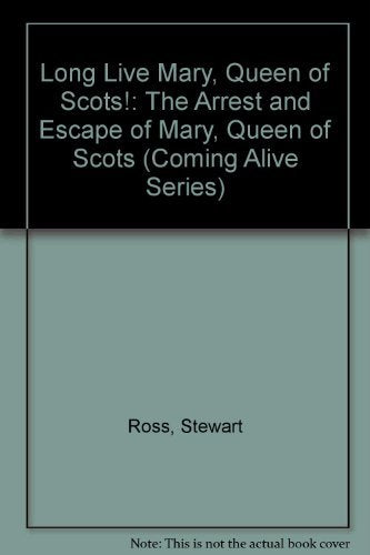 Long Live Mary, Queen of Scots!: The Arrest and Escape of Mary, Queen of Scots (Coming Alive Series) Novels & Short Stories