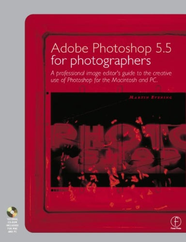 Adobe Photoshop 5.5 for Photographers: A Professional Image Editor's Guide to the Creative Use of Photoshop for the Macintosh and PC book