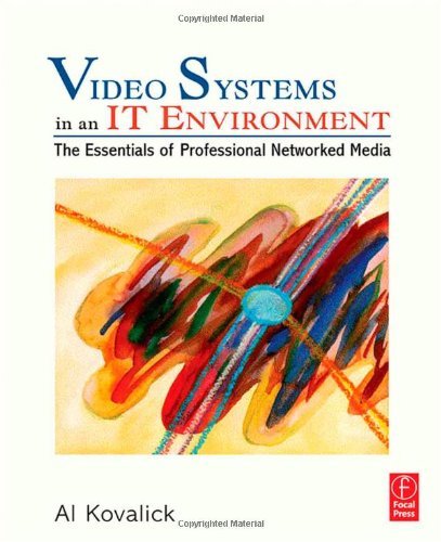 Video Systems in an IT Environment: The Essentials of Professional Networked Media Business & Technology