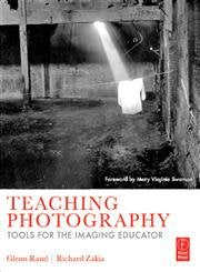 Teaching Photography: Tools for the Imaging Educator. Foreword by Mary Virginia Swanson (Photography Educators Series) Photography